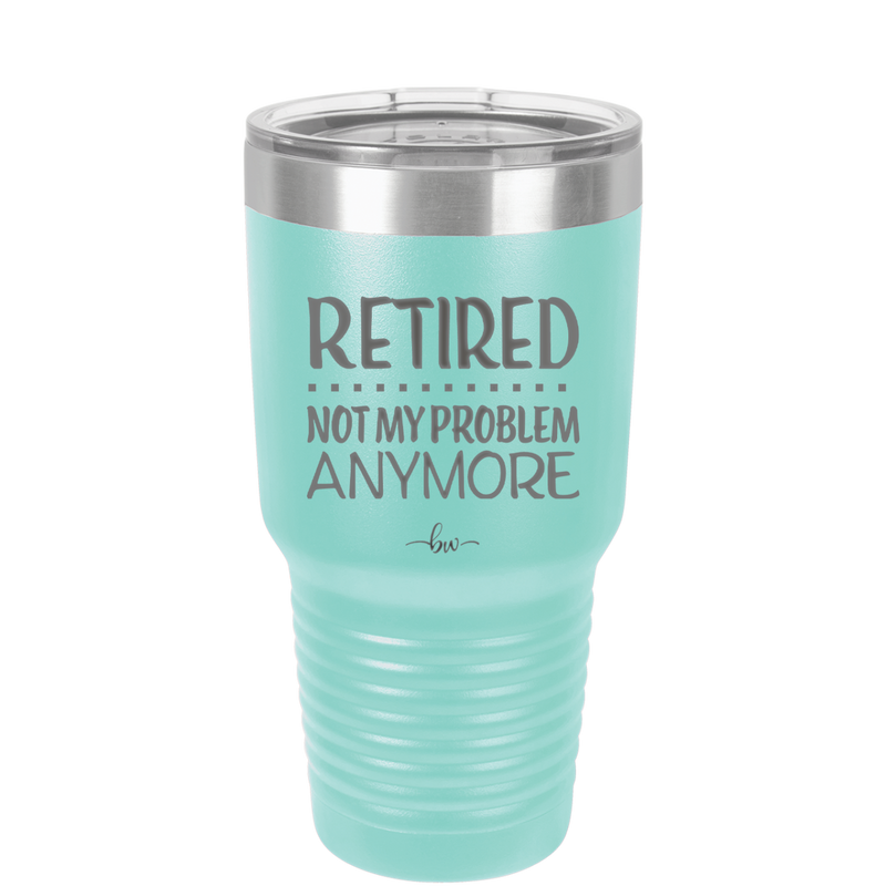 Retired Not My Problem Anymore - Laser Engraved Stainless Steel Drinkware - 1957 -