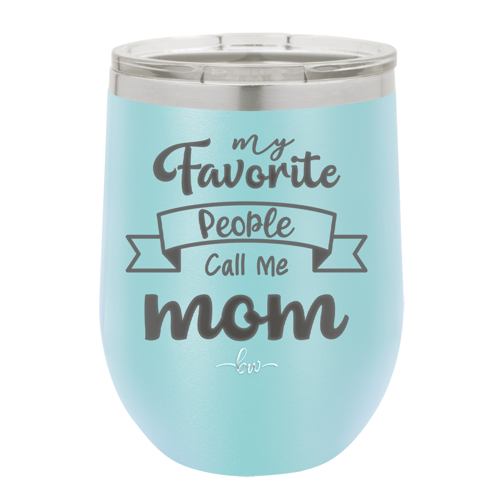 My Favorite People Call Me Mom - Laser Engraved Stainless Steel Drinkware - 1961 -