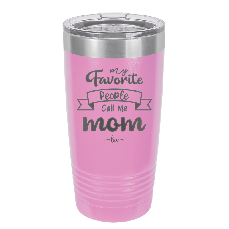My Favorite People Call Me Mom - Laser Engraved Stainless Steel Drinkware - 1961 -