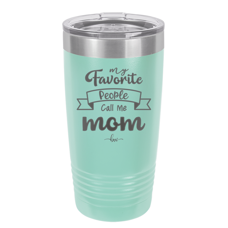 My Favorite People Call Me Mom - Laser Engraved Stainless Steel Drinkware - 1961 -