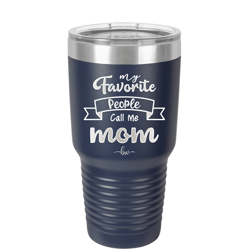 My Favorite People Call Me Mom - Laser Engraved Stainless Steel Drinkware - 1961 -