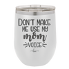 Don't Make Me Use My Mom Voice - Laser Engraved Stainless Steel Drinkware - 1962 -