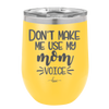 Don't Make Me Use My Mom Voice - Laser Engraved Stainless Steel Drinkware - 1962 -