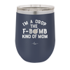 I'm a Drop the F-Bomb Kind of Mom - Laser Engraved Stainless Steel Drinkware - 1968 -