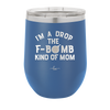 I'm a Drop the F-Bomb Kind of Mom - Laser Engraved Stainless Steel Drinkware - 1968 -
