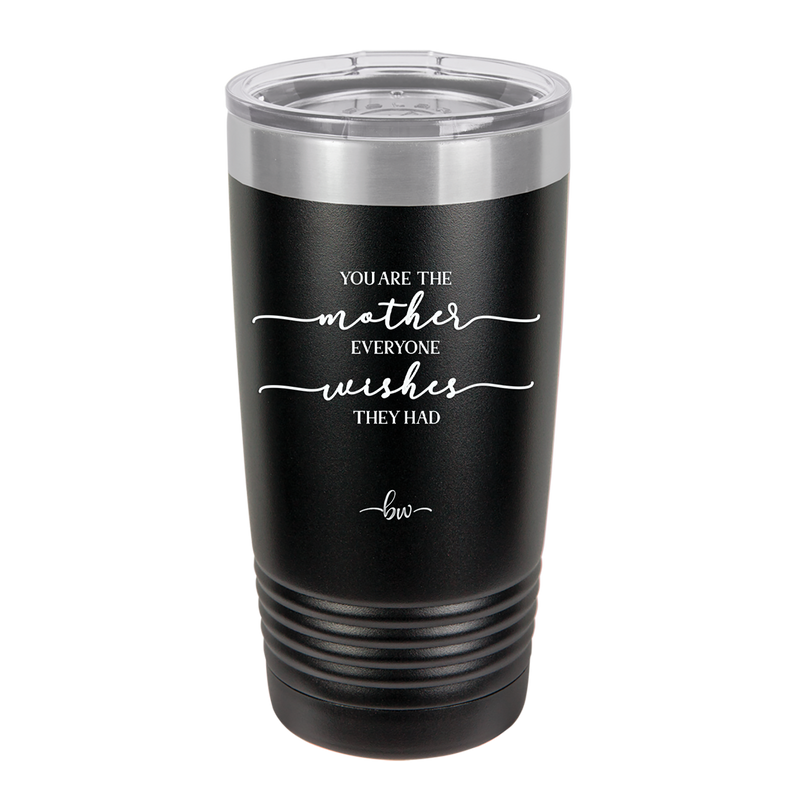 You are the Mother Everyone Wishes They Had - Laser Engraved Stainless Steel Drinkware - 1984 -