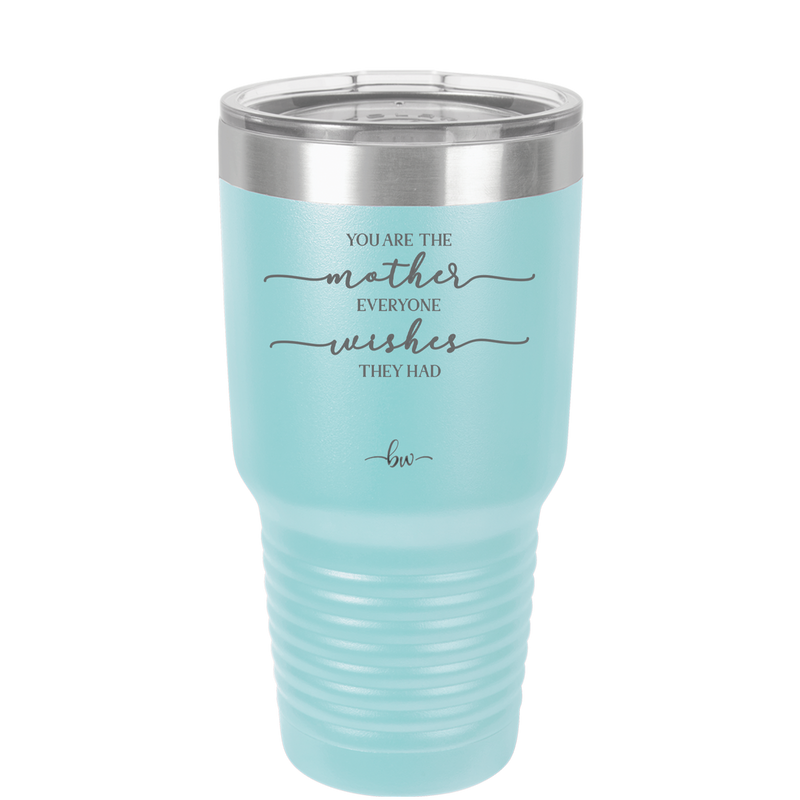 You are the Mother Everyone Wishes They Had - Laser Engraved Stainless Steel Drinkware - 1984 -