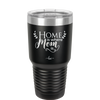Home is Where Mom Is - Laser Engraved Stainless Steel Drinkware - 2003 -