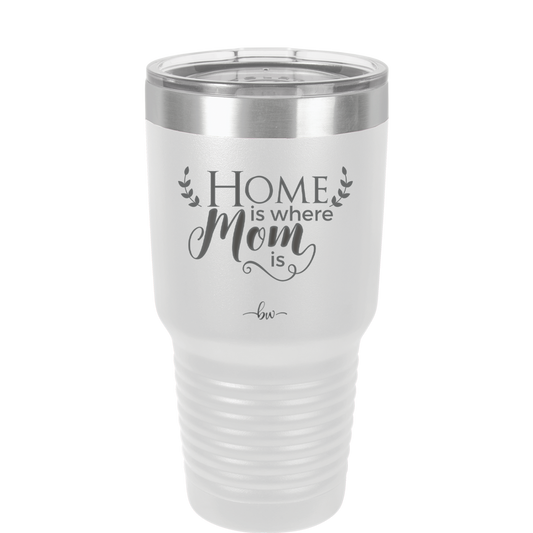 Home is Where Mom Is - Laser Engraved Stainless Steel Drinkware - 2003 -