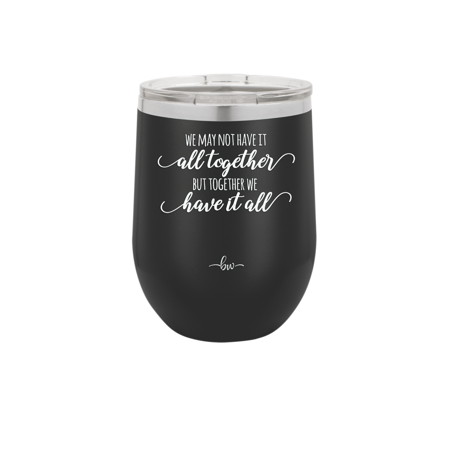 We May Not Have it All Together But Together We Have it All - Laser Engraved Stainless Steel Drinkware - 2014 -