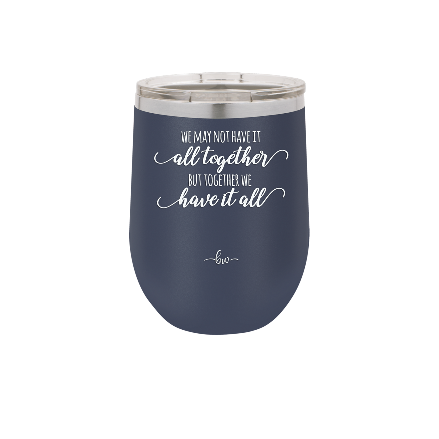 We May Not Have it All Together But Together We Have it All - Laser Engraved Stainless Steel Drinkware - 2014 -
