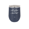 We May Not Have it All Together But Together We Have it All - Laser Engraved Stainless Steel Drinkware - 2014 -