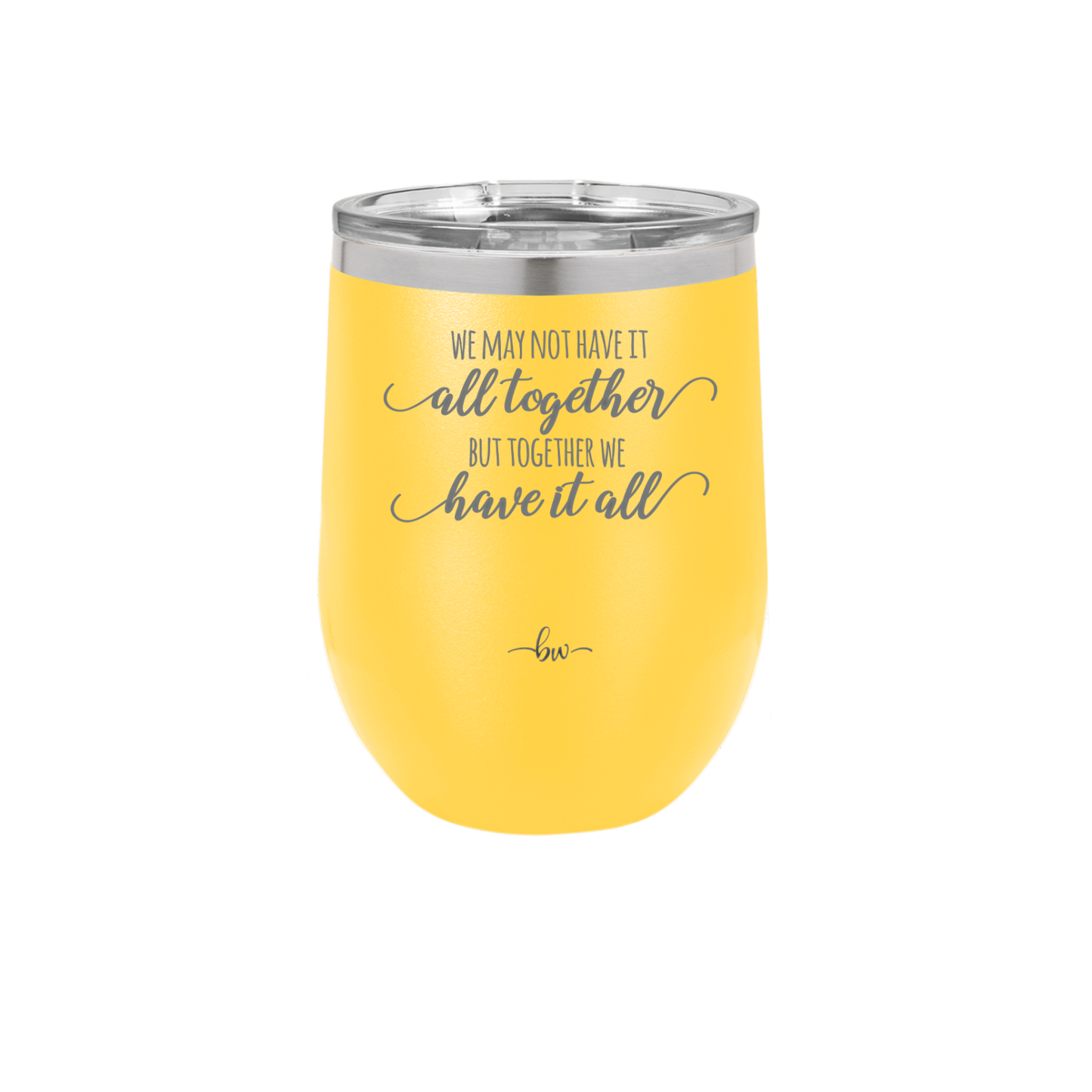 We May Not Have it All Together But Together We Have it All - Laser Engraved Stainless Steel Drinkware - 2014 -