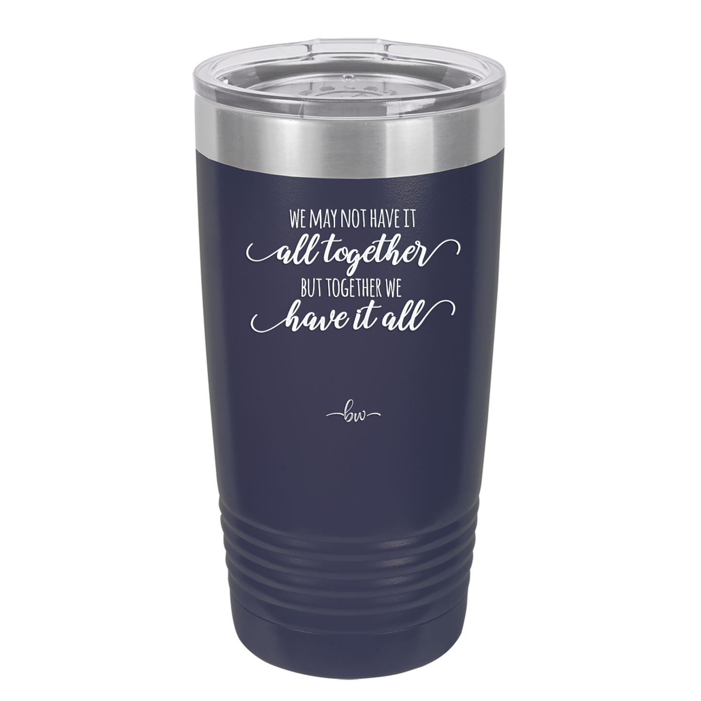 We May Not Have it All Together But Together We Have it All - Laser Engraved Stainless Steel Drinkware - 2014 -