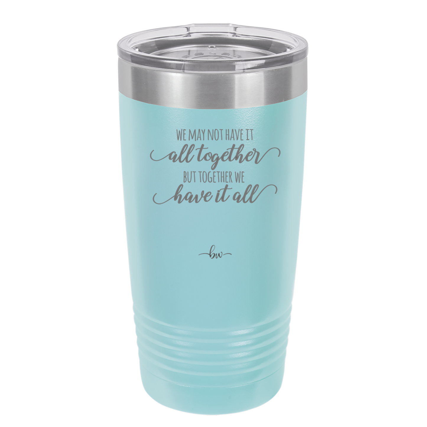 We May Not Have it All Together But Together We Have it All - Laser Engraved Stainless Steel Drinkware - 2014 -