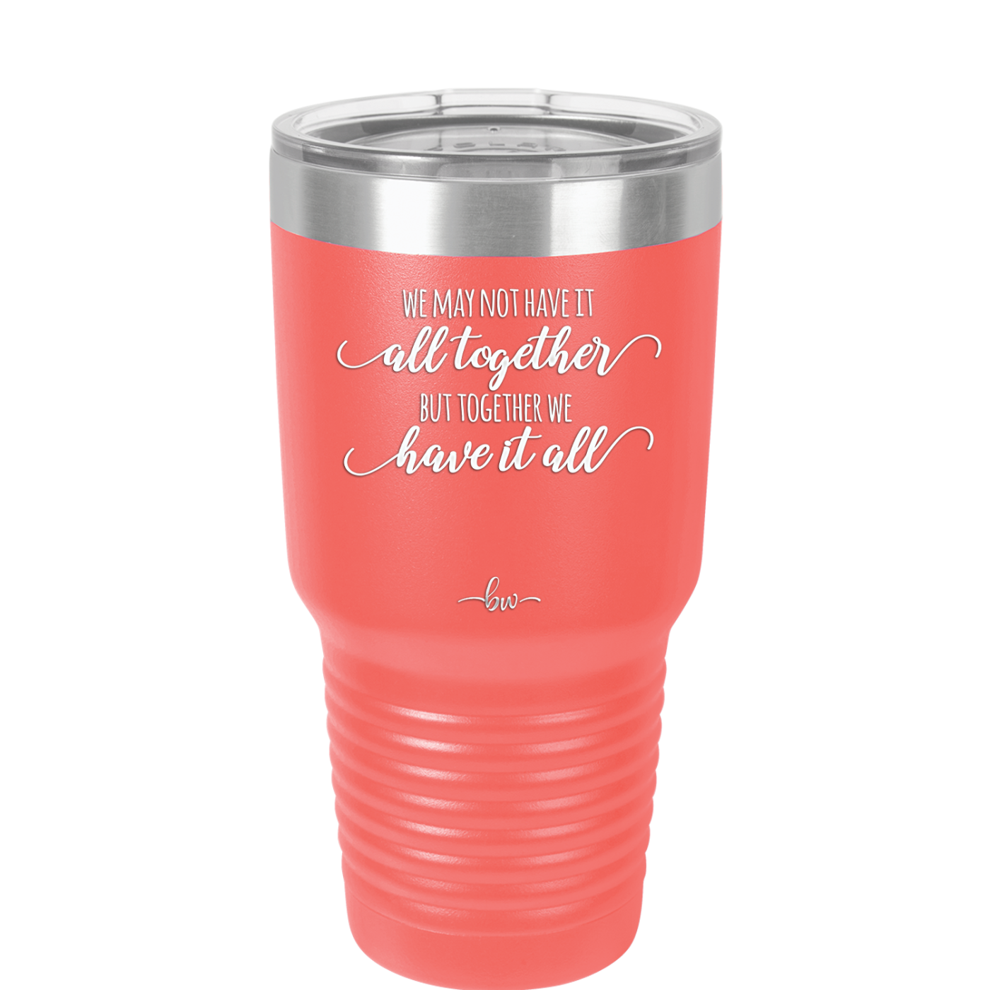 We May Not Have it All Together But Together We Have it All - Laser Engraved Stainless Steel Drinkware - 2014 -