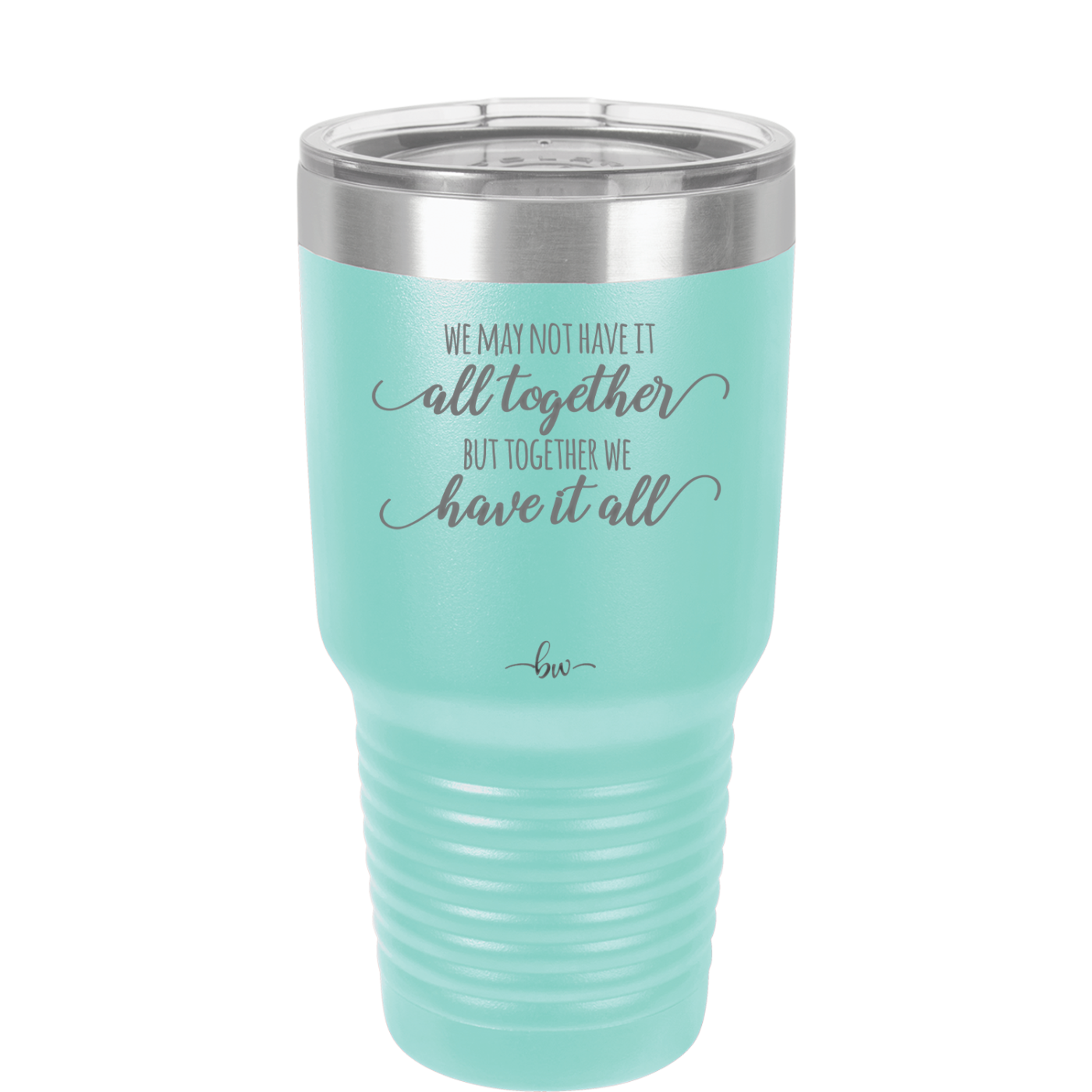 We May Not Have it All Together But Together We Have it All - Laser Engraved Stainless Steel Drinkware - 2014 -