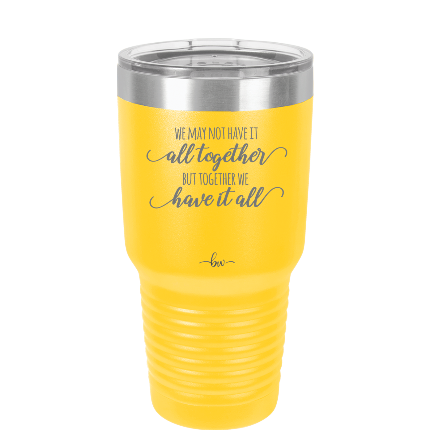 We May Not Have it All Together But Together We Have it All - Laser Engraved Stainless Steel Drinkware - 2014 -