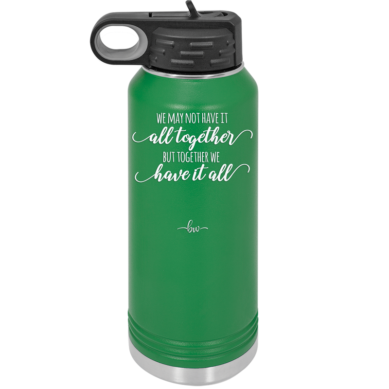 We May Not Have it All Together But Together We Have it All - Laser Engraved Stainless Steel Drinkware - 2014 -