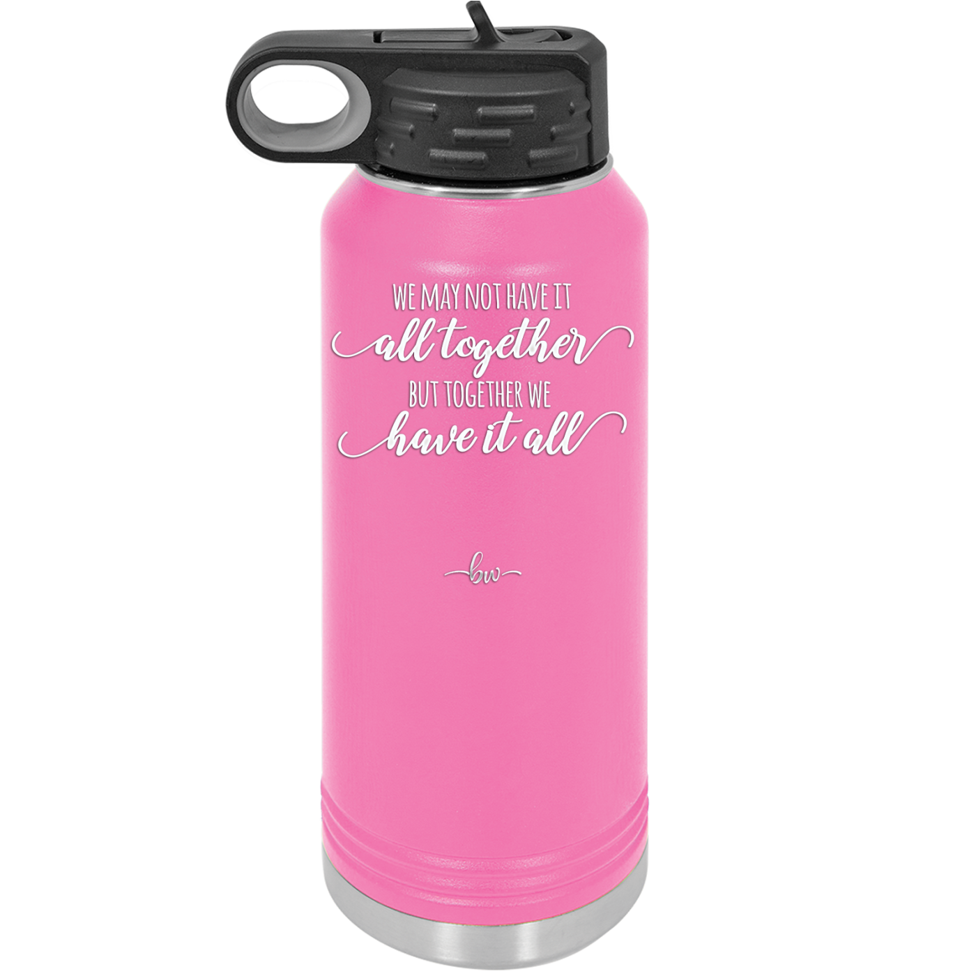 We May Not Have it All Together But Together We Have it All - Laser Engraved Stainless Steel Drinkware - 2014 -