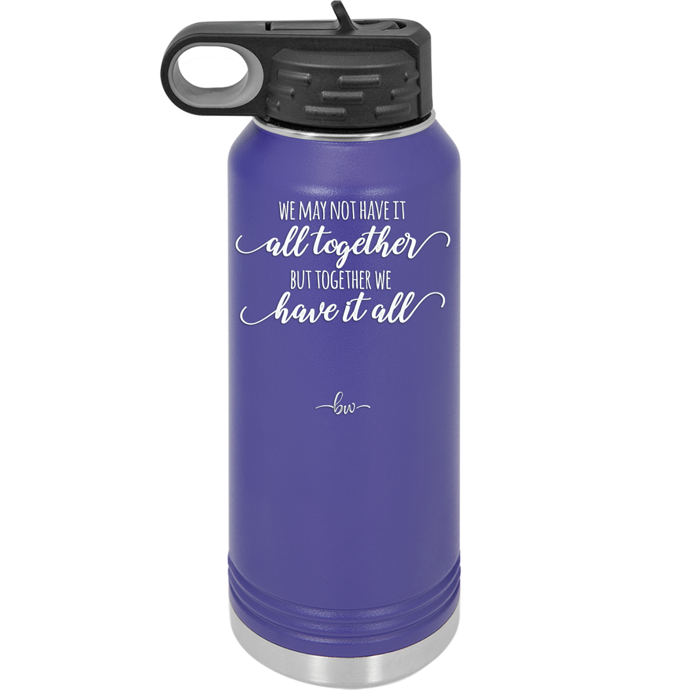 We May Not Have it All Together But Together We Have it All - Laser Engraved Stainless Steel Drinkware - 2014 -