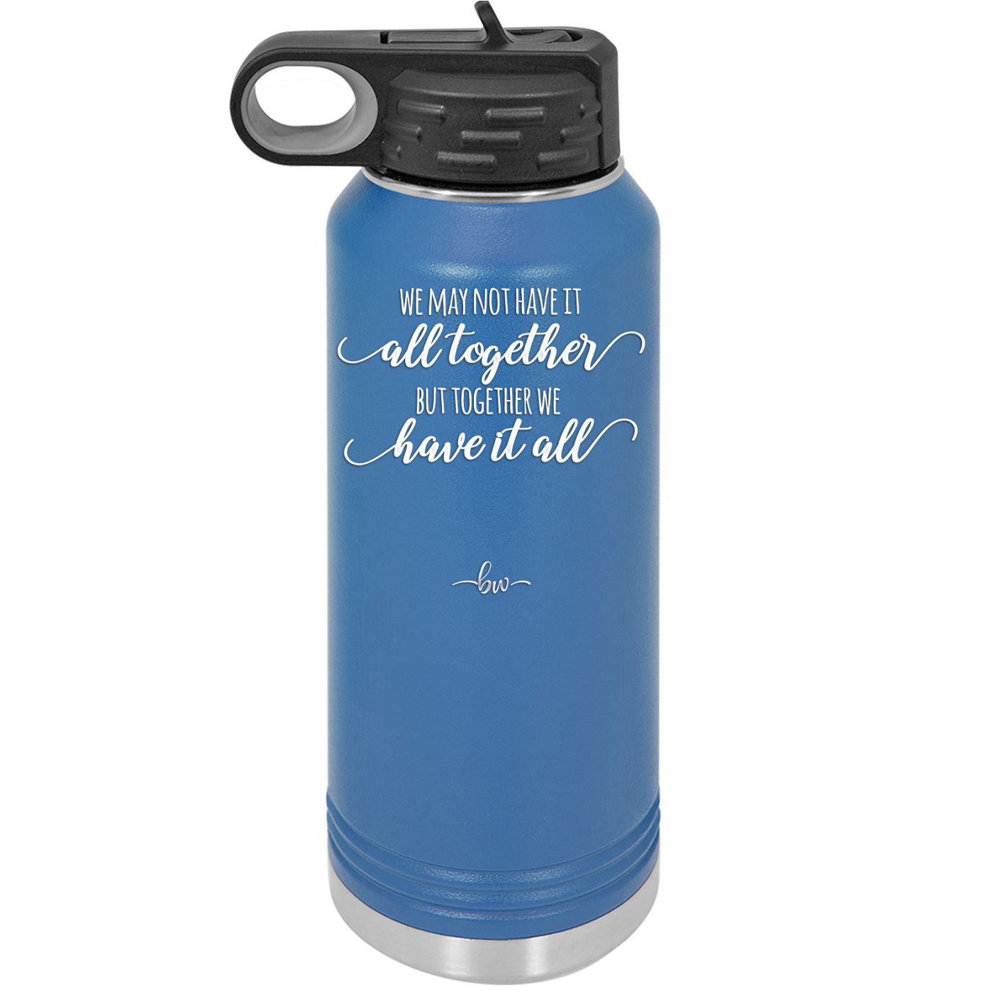 We May Not Have it All Together But Together We Have it All - Laser Engraved Stainless Steel Drinkware - 2014 -