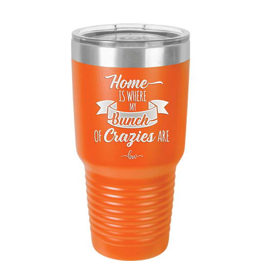 Home is Where My Bunch of Crazies Are - Laser Engraved Stainless Steel Drinkware - 2016 -