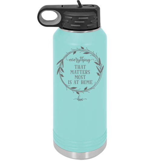 Everything That Matters Most is At Home - Laser Engraved Stainless Steel Drinkware - 2017 -