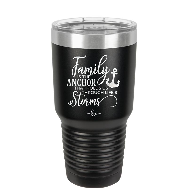 Family is the Anchor that Holds Us Through Life's Storms - Laser Engraved Stainless Steel Drinkware - 2019 -