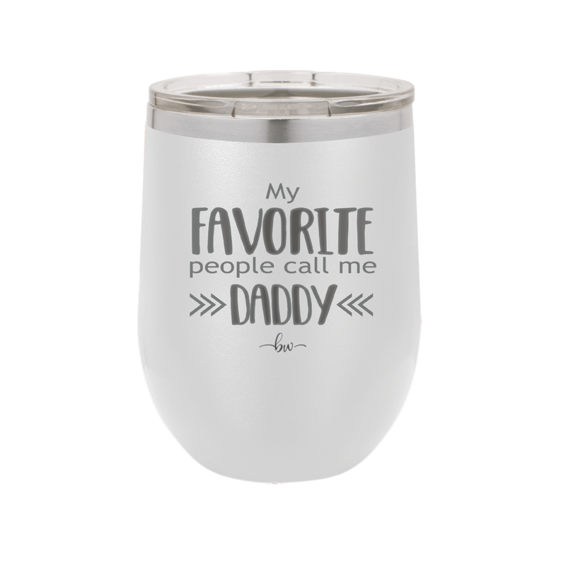 My Favorite People Call Me Daddy - Laser Engraved Stainless Steel Drinkware - 2021 -