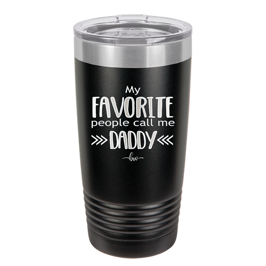 My Favorite People Call Me Daddy - Laser Engraved Stainless Steel Drinkware - 2021 -