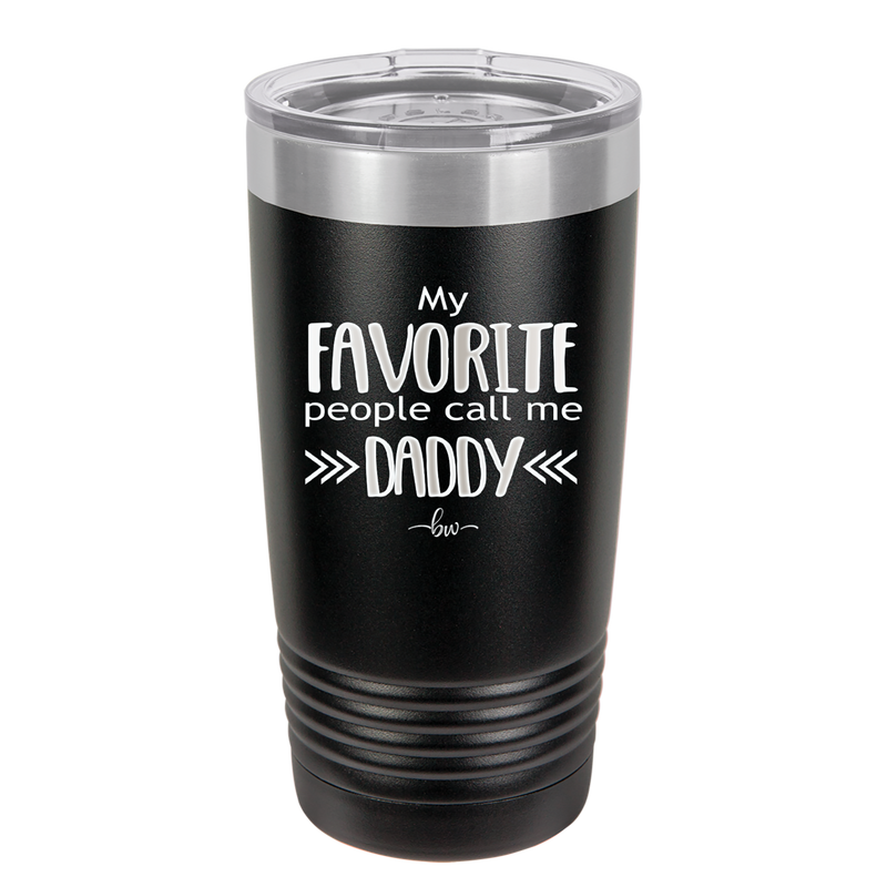 My Favorite People Call Me Daddy - Laser Engraved Stainless Steel Drinkware - 2021 -
