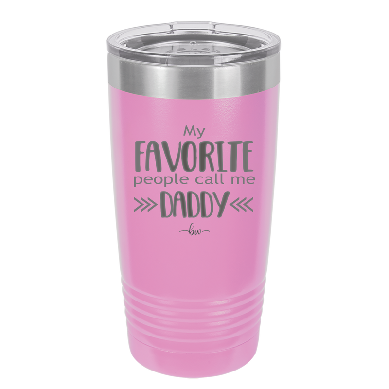 My Favorite People Call Me Daddy - Laser Engraved Stainless Steel Drinkware - 2021 -