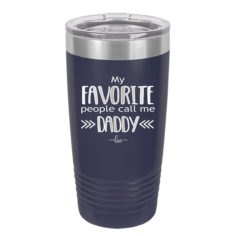 My Favorite People Call Me Daddy - Laser Engraved Stainless Steel Drinkware - 2021 -