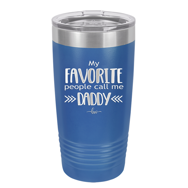 My Favorite People Call Me Daddy - Laser Engraved Stainless Steel Drinkware - 2021 -