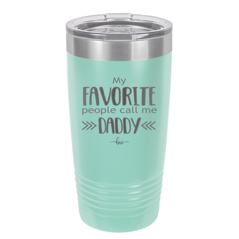 My Favorite People Call Me Daddy - Laser Engraved Stainless Steel Drinkware - 2021 -