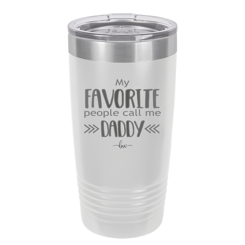 My Favorite People Call Me Daddy - Laser Engraved Stainless Steel Drinkware - 2021 -
