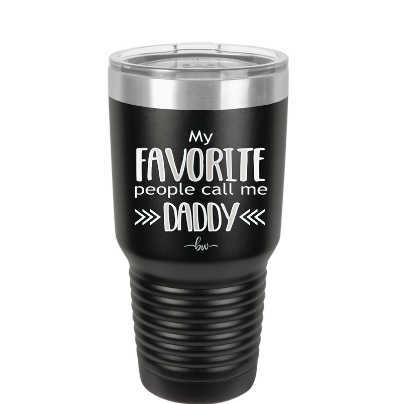 My Favorite People Call Me Daddy - Laser Engraved Stainless Steel Drinkware - 2021 -