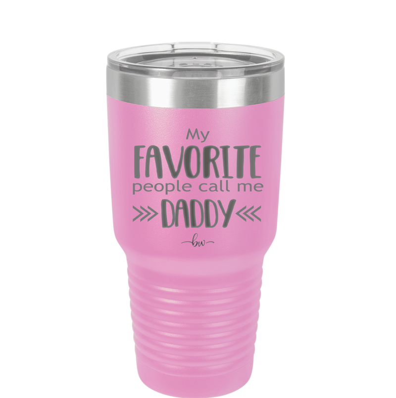 My Favorite People Call Me Daddy - Laser Engraved Stainless Steel Drinkware - 2021 -