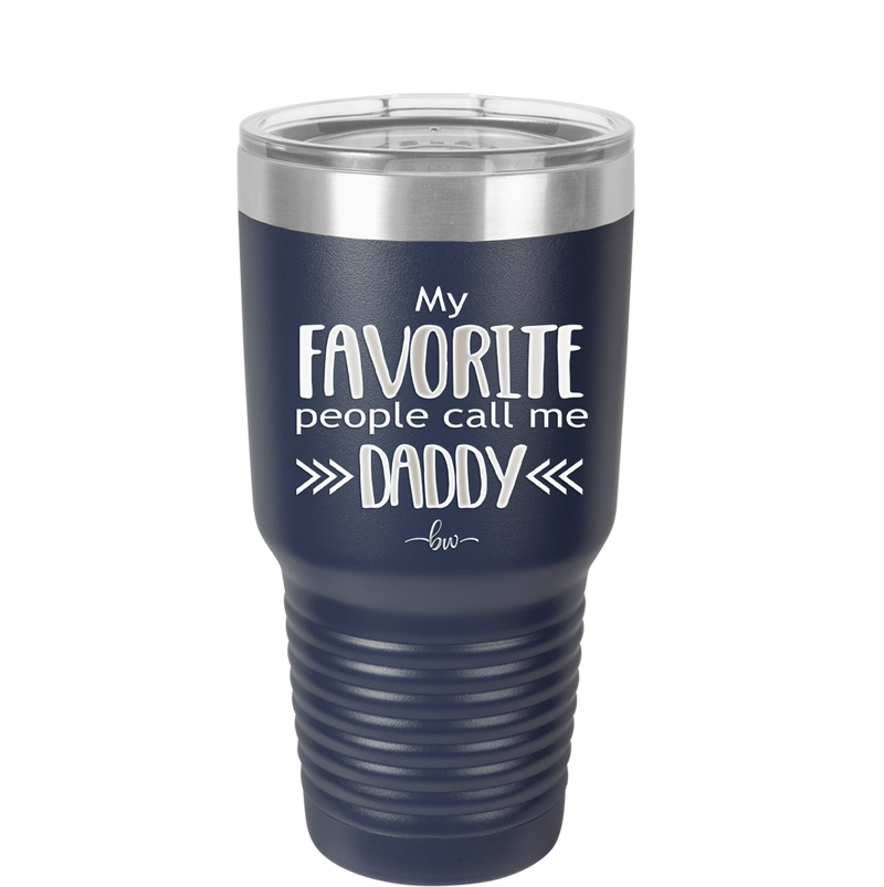 My Favorite People Call Me Daddy - Laser Engraved Stainless Steel Drinkware - 2021 -