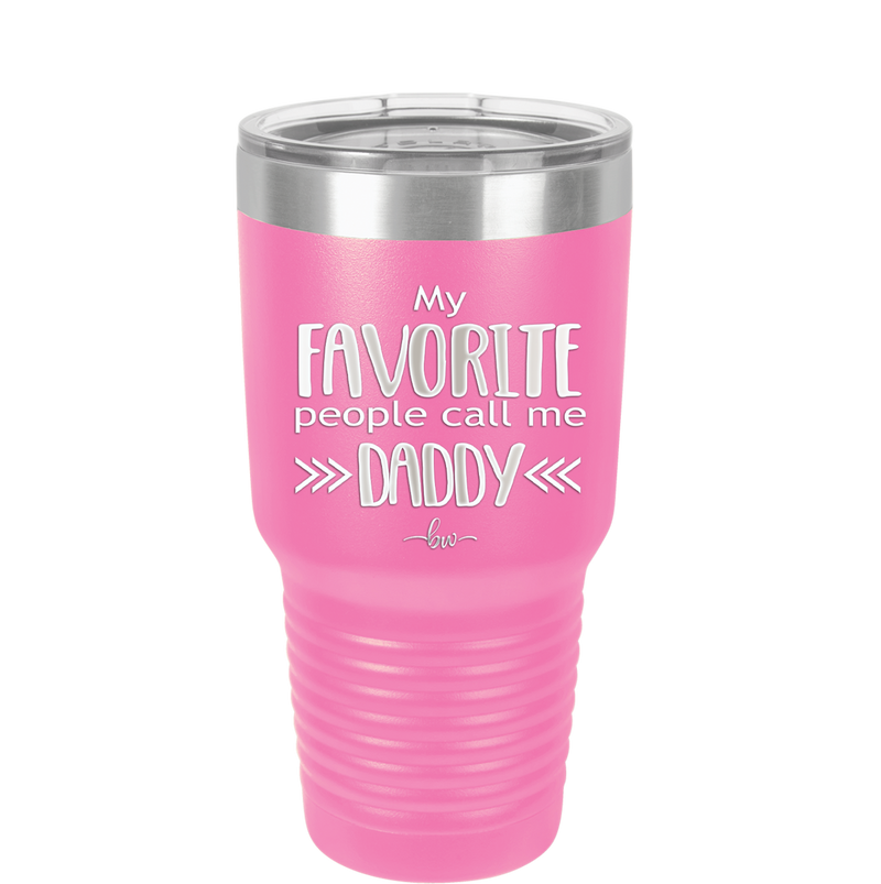 My Favorite People Call Me Daddy - Laser Engraved Stainless Steel Drinkware - 2021 -