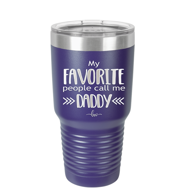My Favorite People Call Me Daddy - Laser Engraved Stainless Steel Drinkware - 2021 -