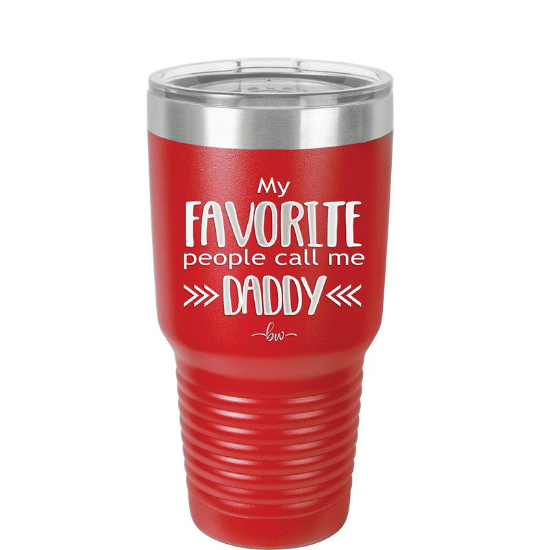 My Favorite People Call Me Daddy - Laser Engraved Stainless Steel Drinkware - 2021 -