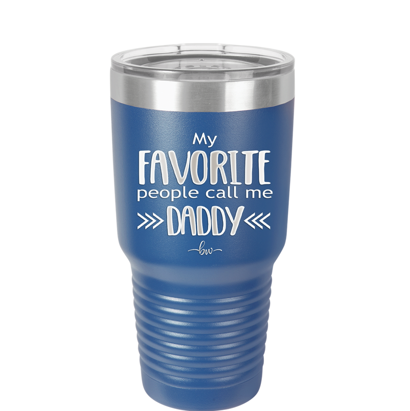 My Favorite People Call Me Daddy - Laser Engraved Stainless Steel Drinkware - 2021 -