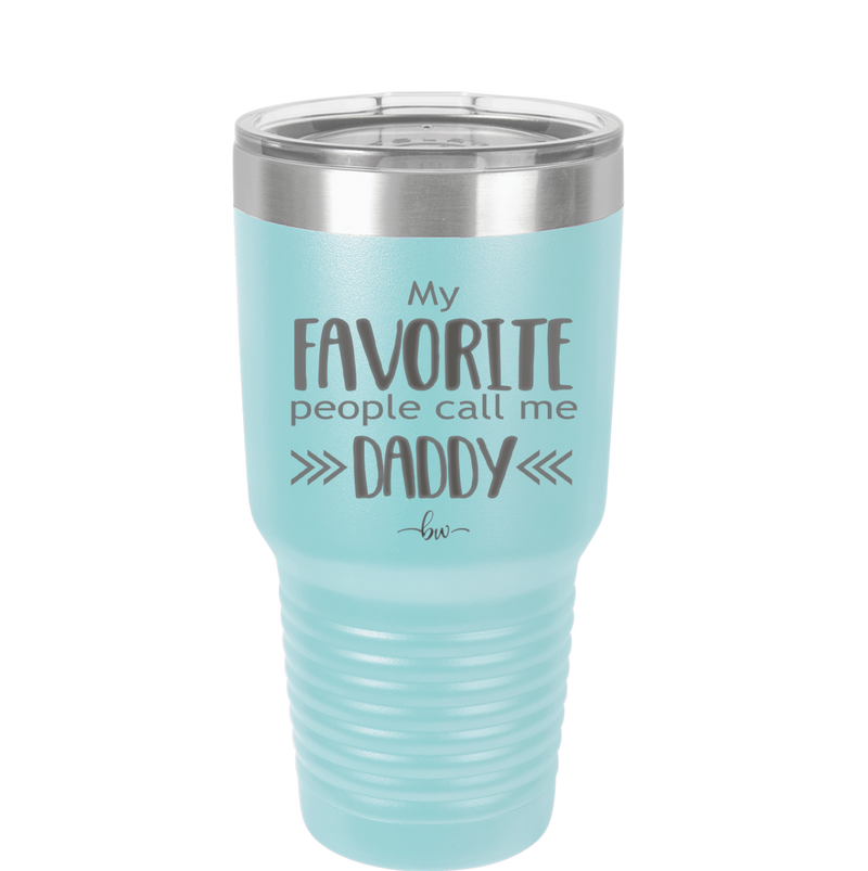 My Favorite People Call Me Daddy - Laser Engraved Stainless Steel Drinkware - 2021 -