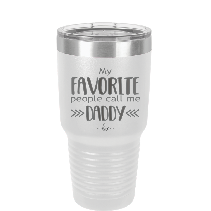 My Favorite People Call Me Daddy - Laser Engraved Stainless Steel Drinkware - 2021 -