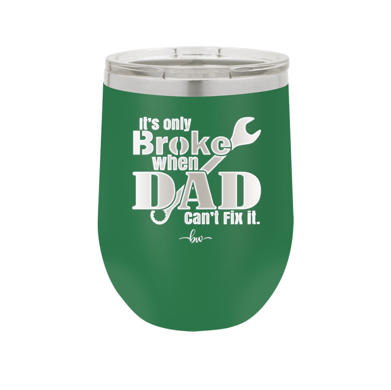 It's Only Broke When Dad Can't Fix it - Laser Engraved Stainless Steel Drinkware - 2033 -