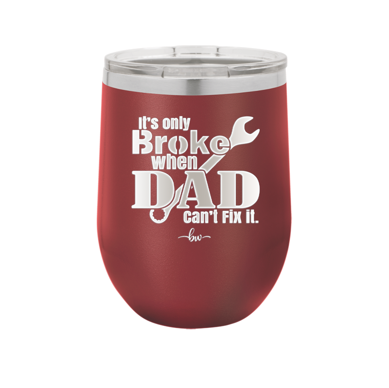 It's Only Broke When Dad Can't Fix it - Laser Engraved Stainless Steel Drinkware - 2033 -