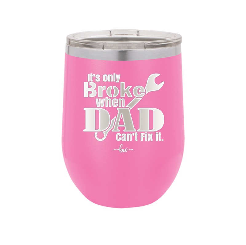 It's Only Broke When Dad Can't Fix it - Laser Engraved Stainless Steel Drinkware - 2033 -