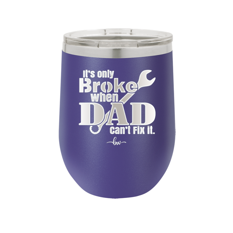 It's Only Broke When Dad Can't Fix it - Laser Engraved Stainless Steel Drinkware - 2033 -
